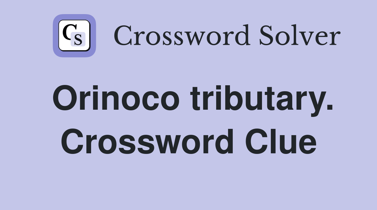 Orinoco tributary. Crossword Clue