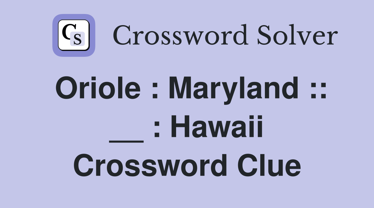 Oriole : Maryland :: __ : Hawaii Crossword Clue