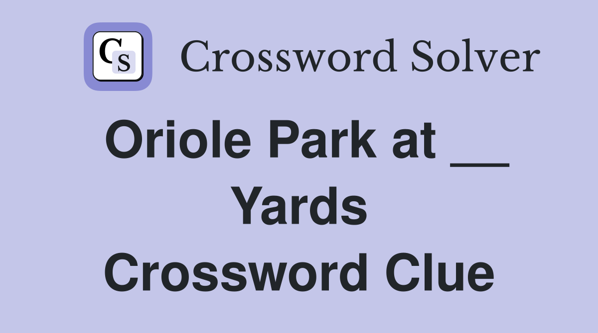 Oriole Park at __ Yards Crossword Clue