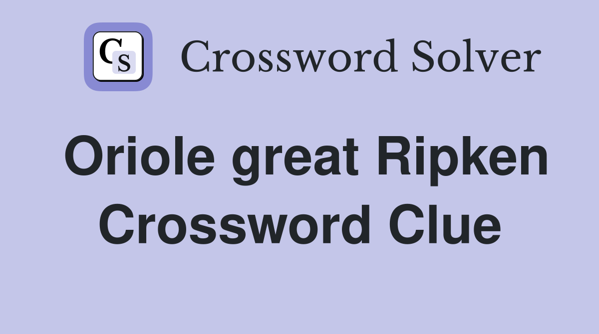 Oriole great Ripken Crossword Clue