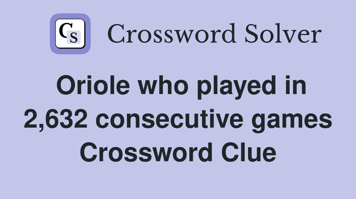 Oriole who played in 2,632 consecutive games Crossword Clue
