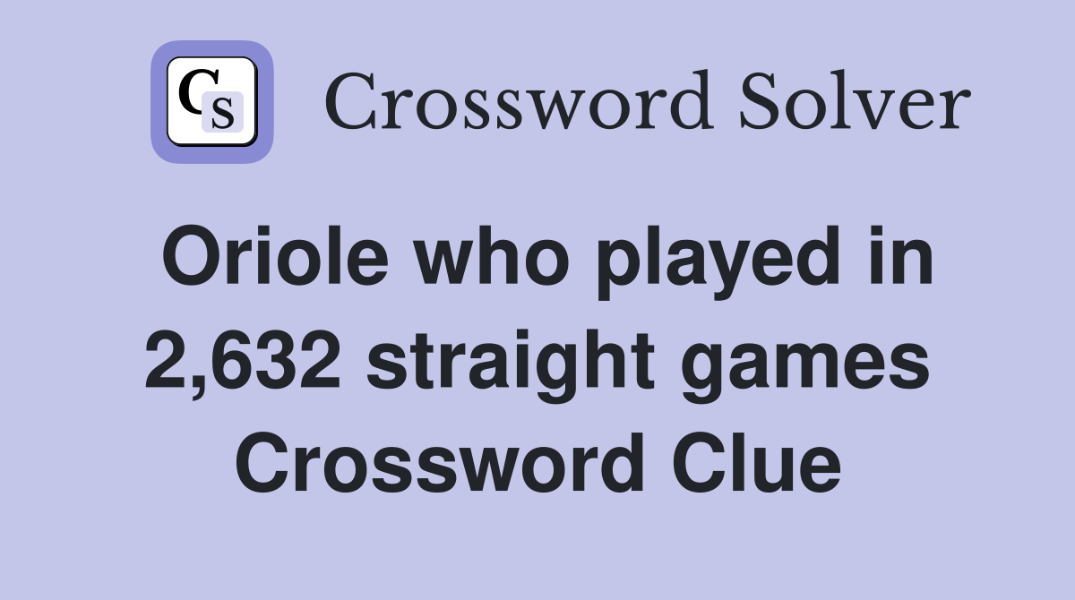 Oriole who played in 2,632 straight games Crossword Clue