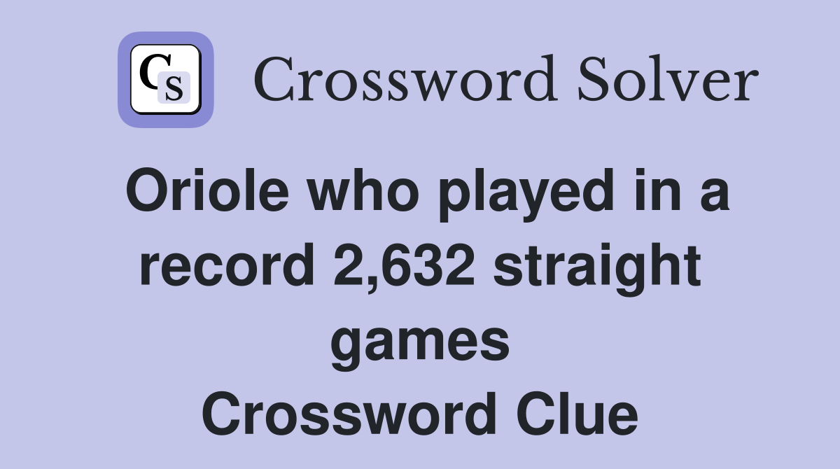 Oriole who played in a record 2,632 straight games Crossword Clue