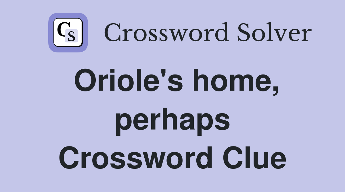 Oriole's home, perhaps Crossword Clue