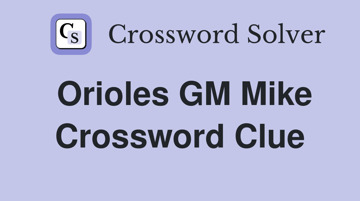 Orioles GM Mike Crossword Clue