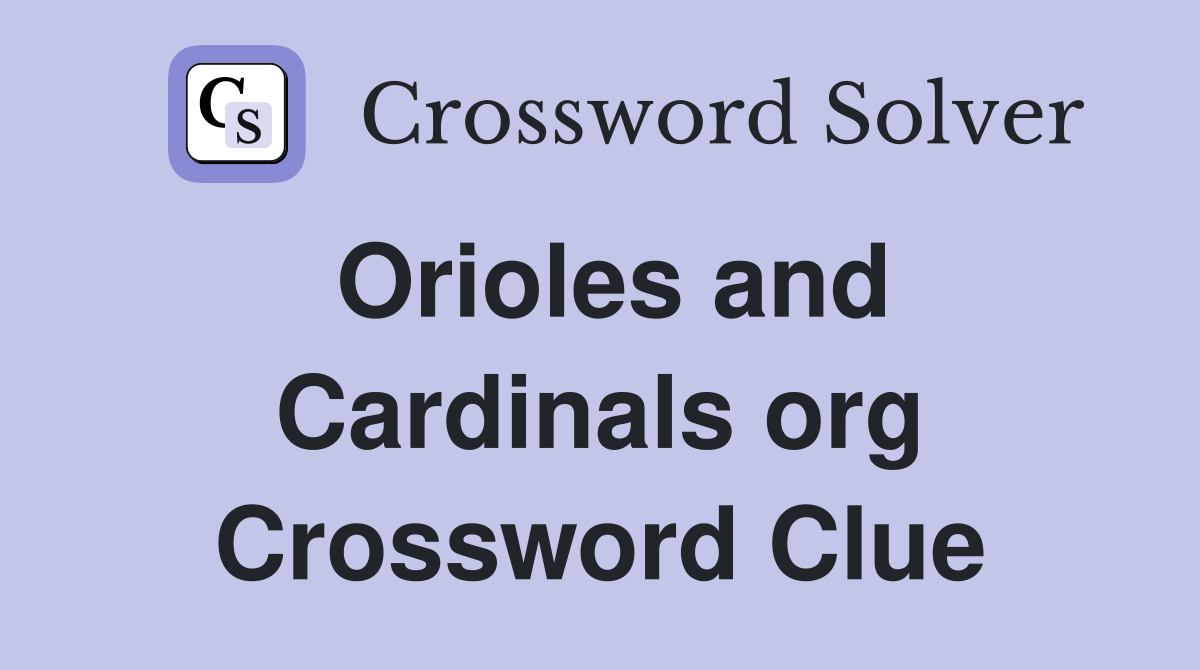 Orioles and Cardinals org Crossword Clue