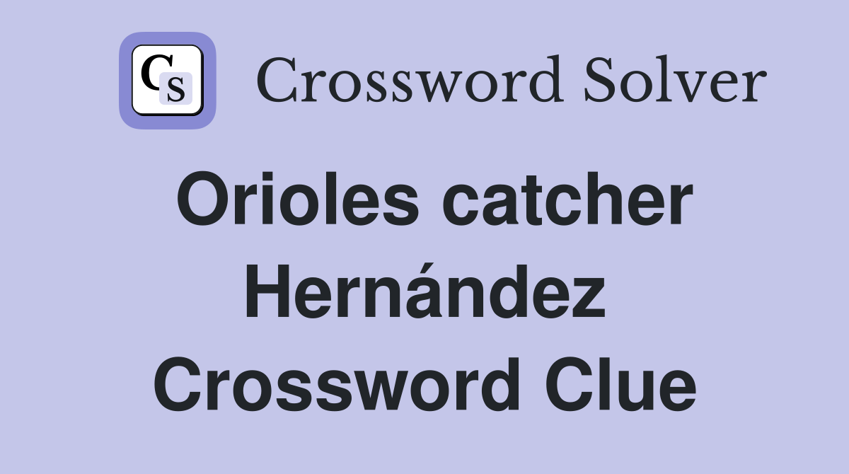 Orioles catcher Hernández Crossword Clue