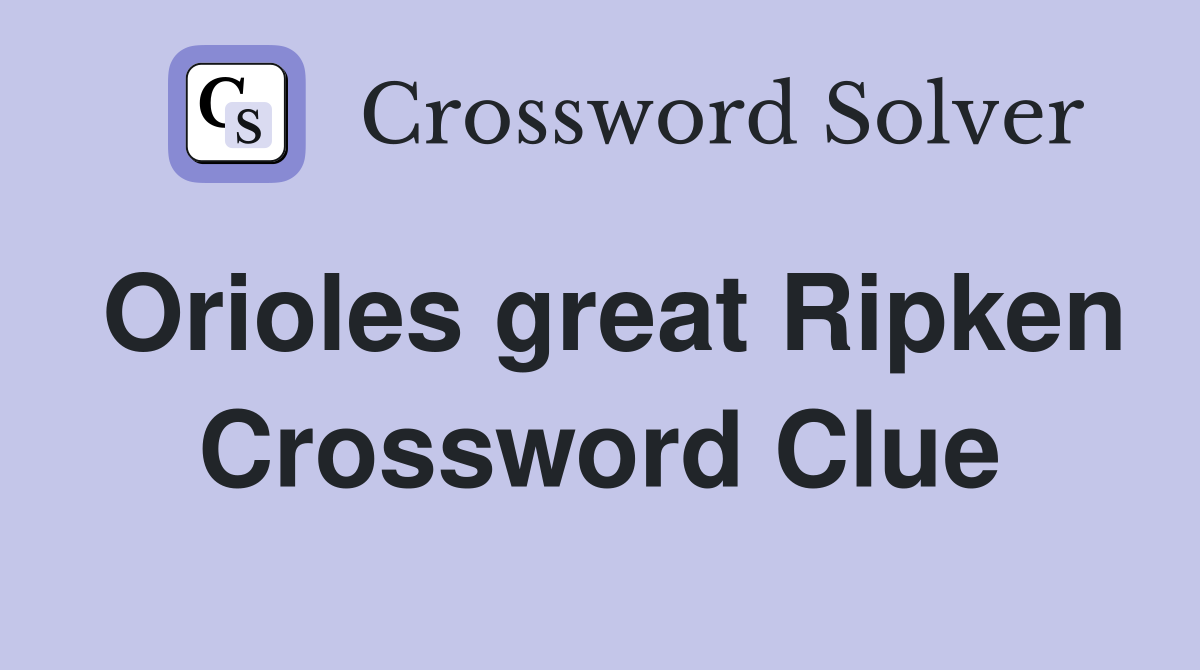 Orioles great Ripken Crossword Clue