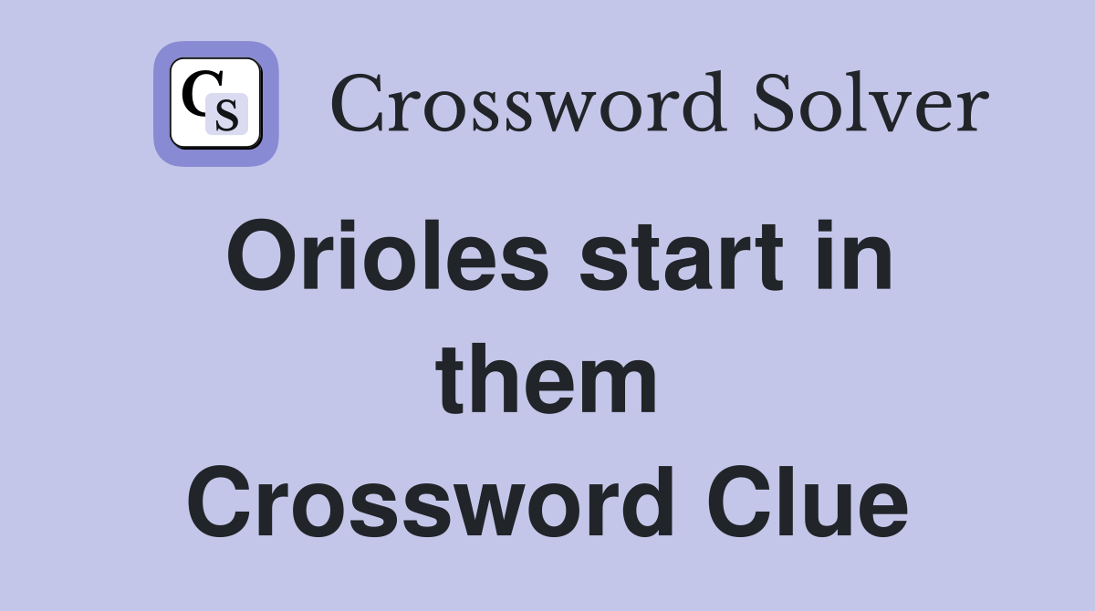 Orioles start in them Crossword Clue