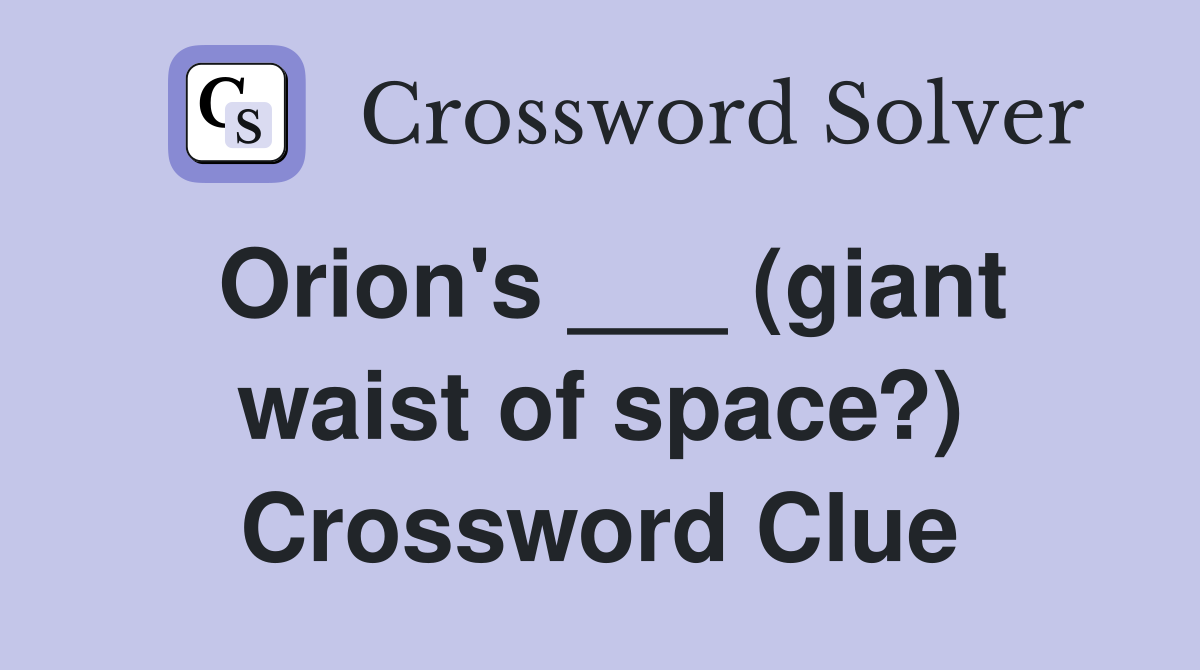 Orion's ___ (giant waist of space?) Crossword Clue
