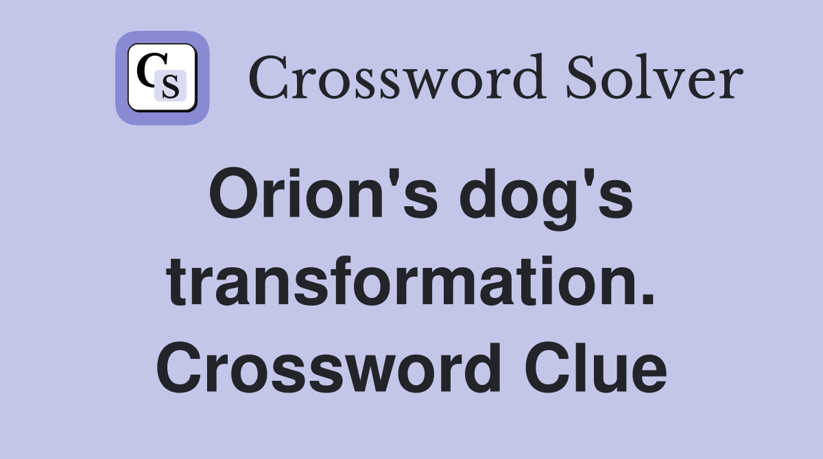 Orion's dog's transformation. Crossword Clue