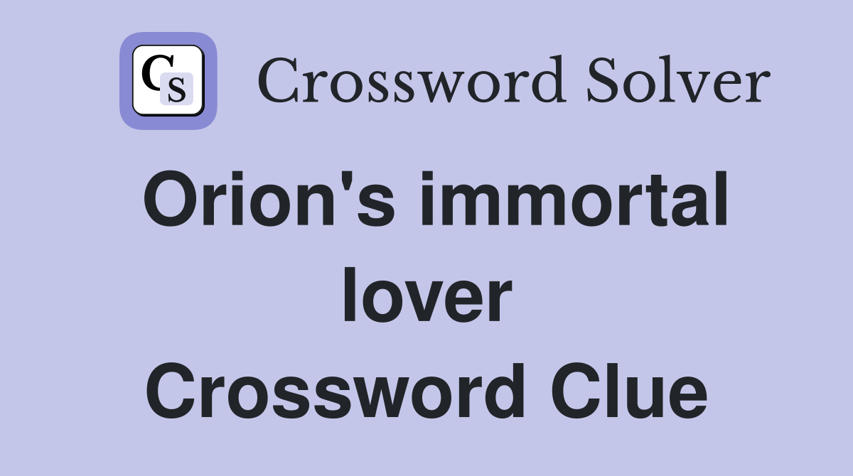 Orion's immortal lover Crossword Clue