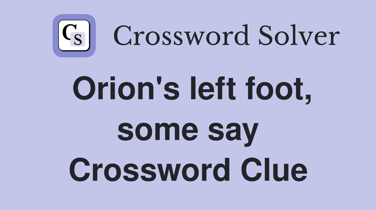 Orion's left foot, some say Crossword Clue