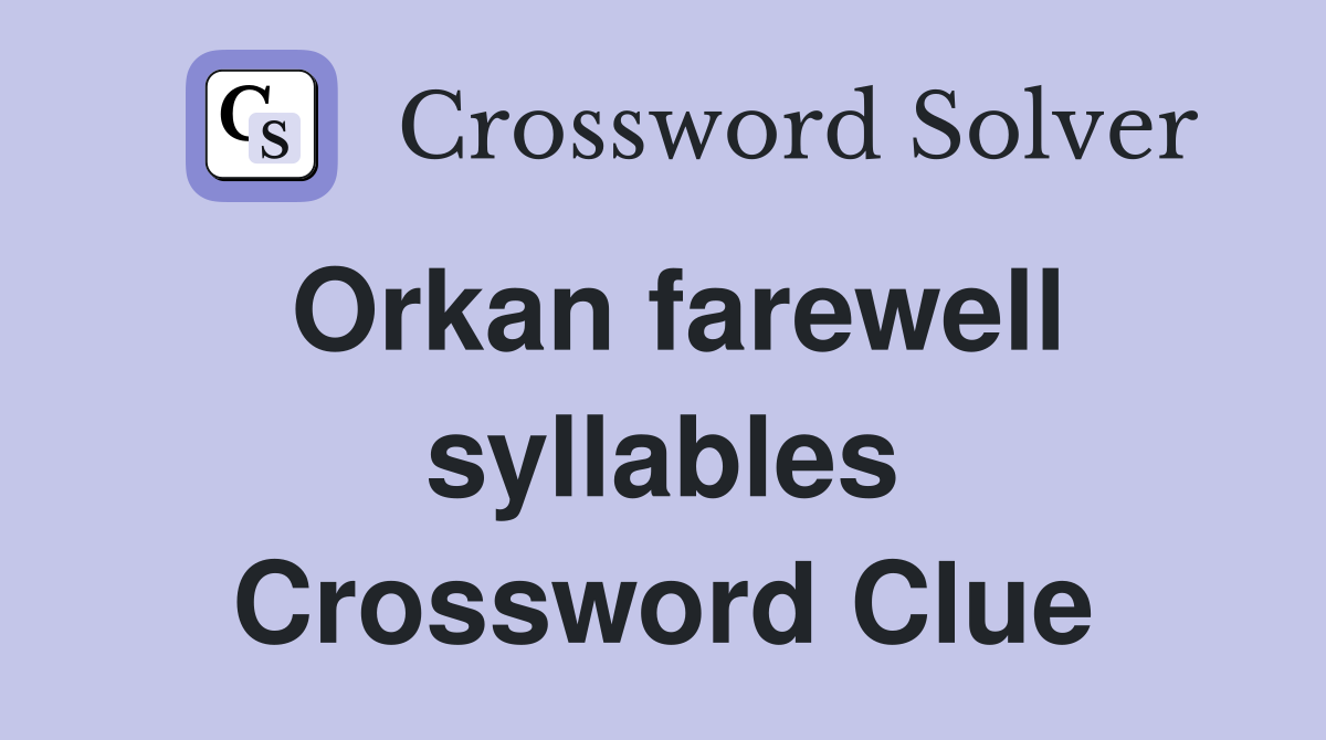 Orkan farewell syllables Crossword Clue