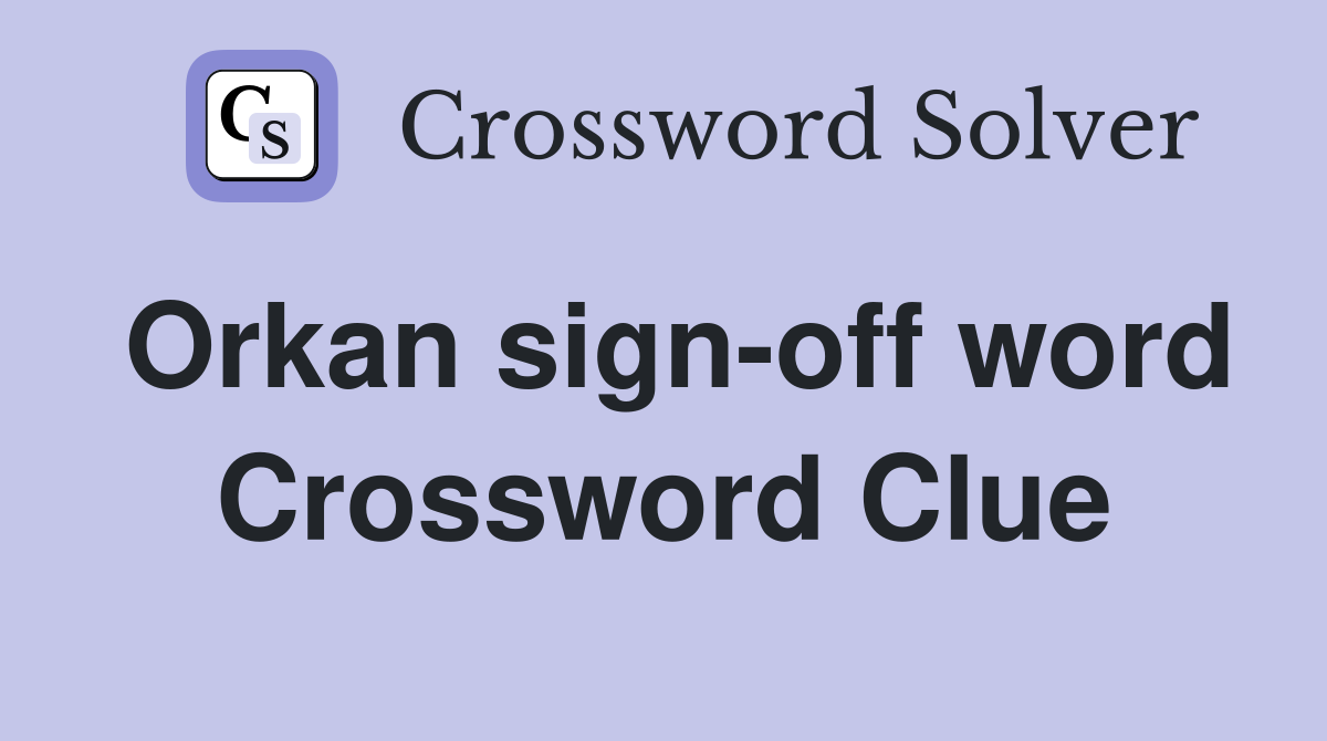 Orkan sign-off word Crossword Clue