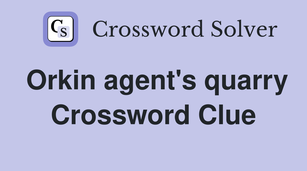 Orkin agent's quarry Crossword Clue