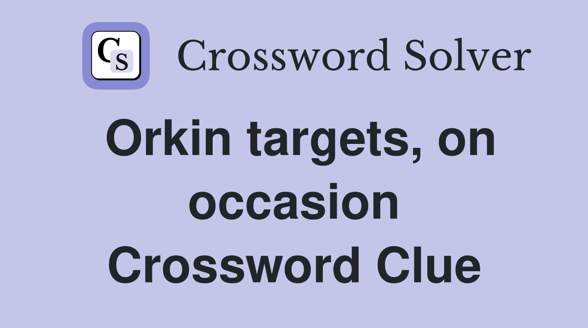 Orkin targets, on occasion Crossword Clue