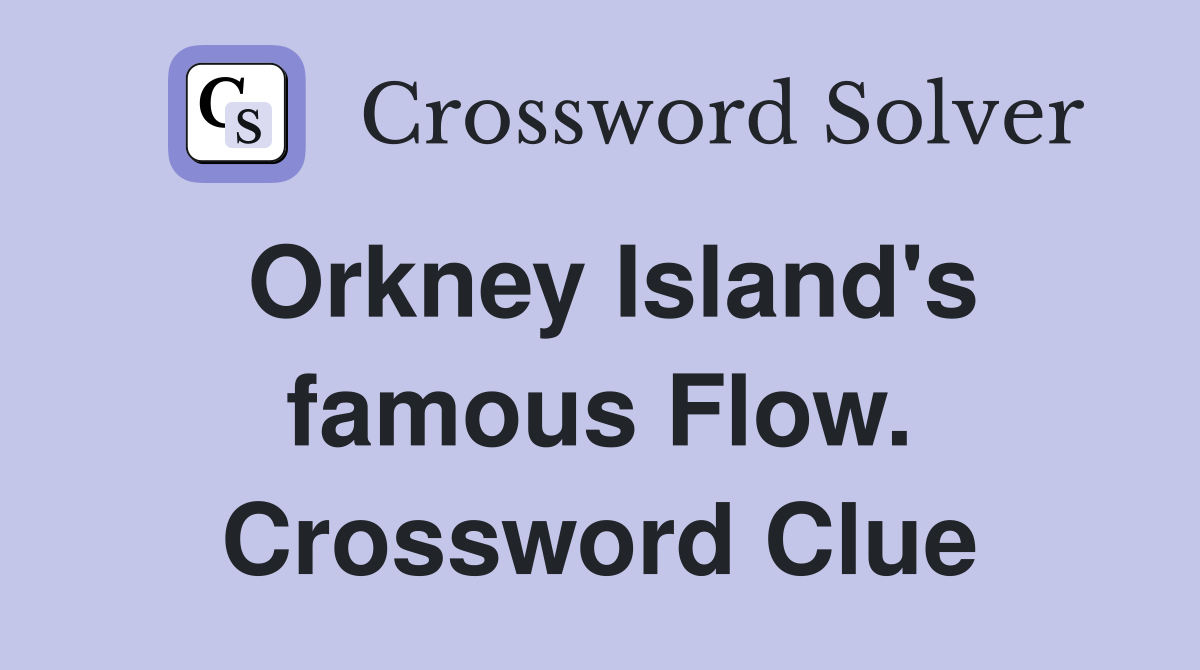 Orkney Island's famous Flow. Crossword Clue