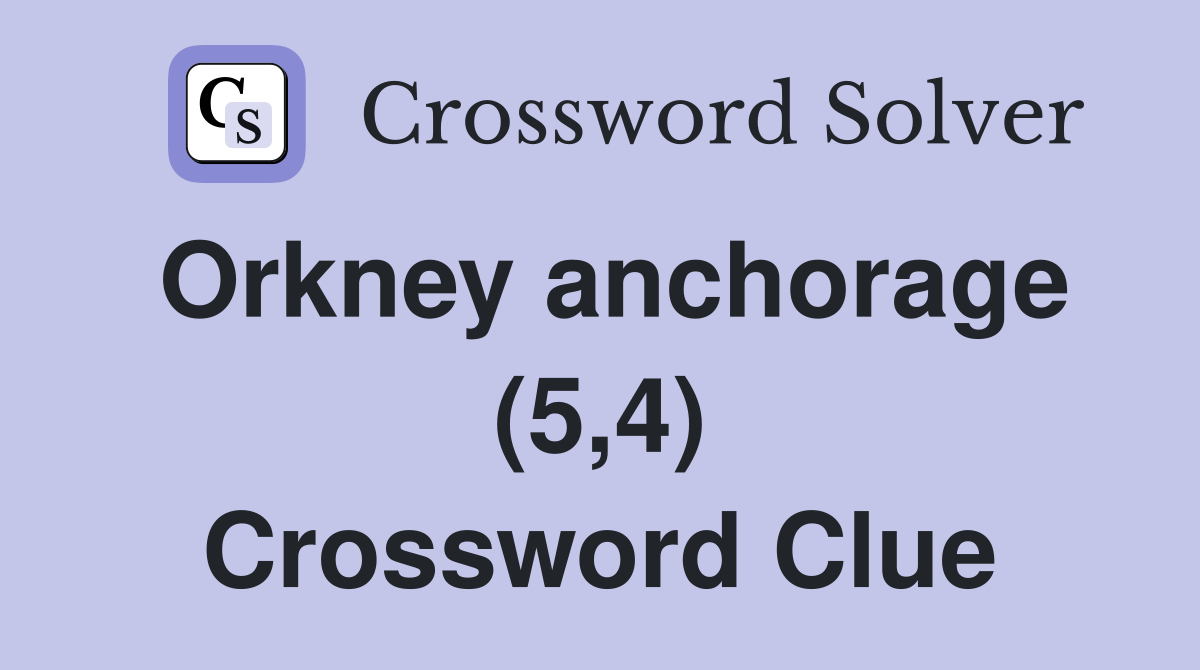 Orkney anchorage (5,4) Crossword Clue