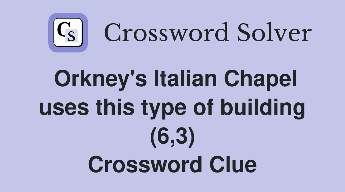 Orkney's Italian Chapel uses this type of building (6,3) Crossword Clue