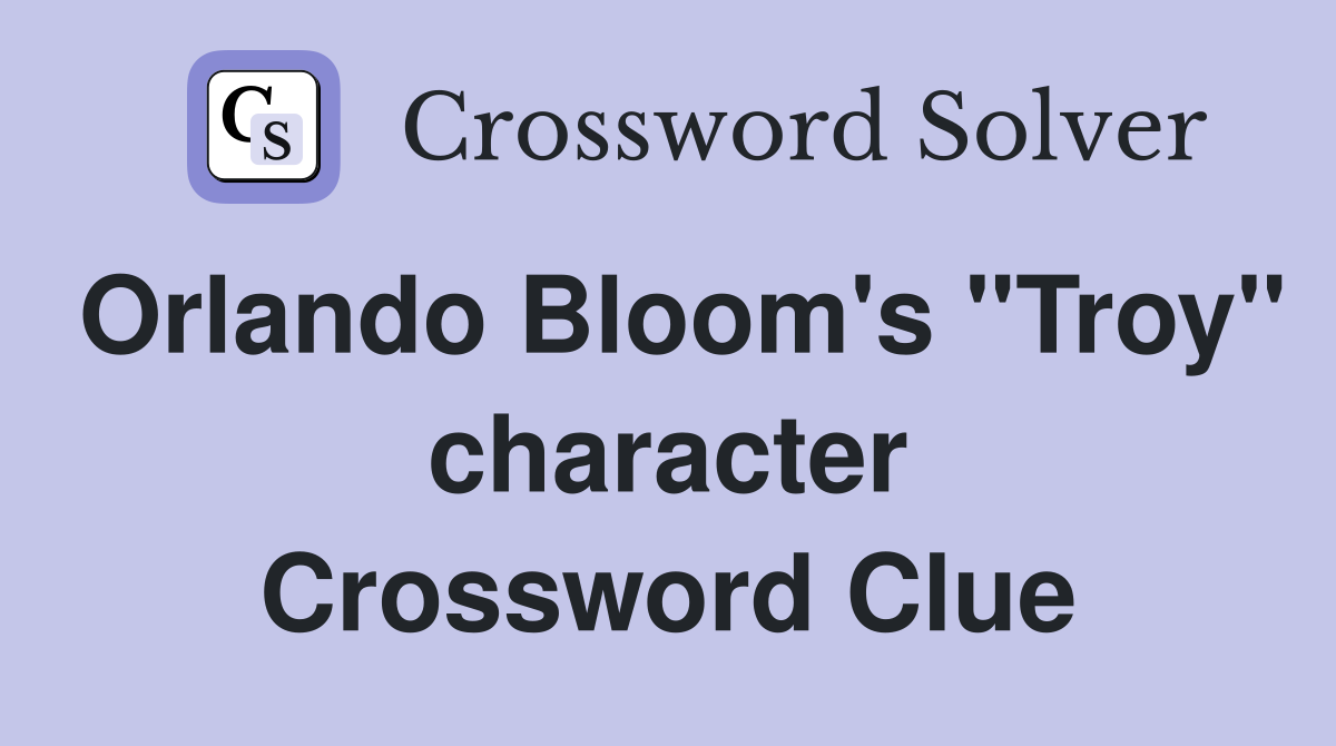 Orlando Bloom's "Troy" character Crossword Clue