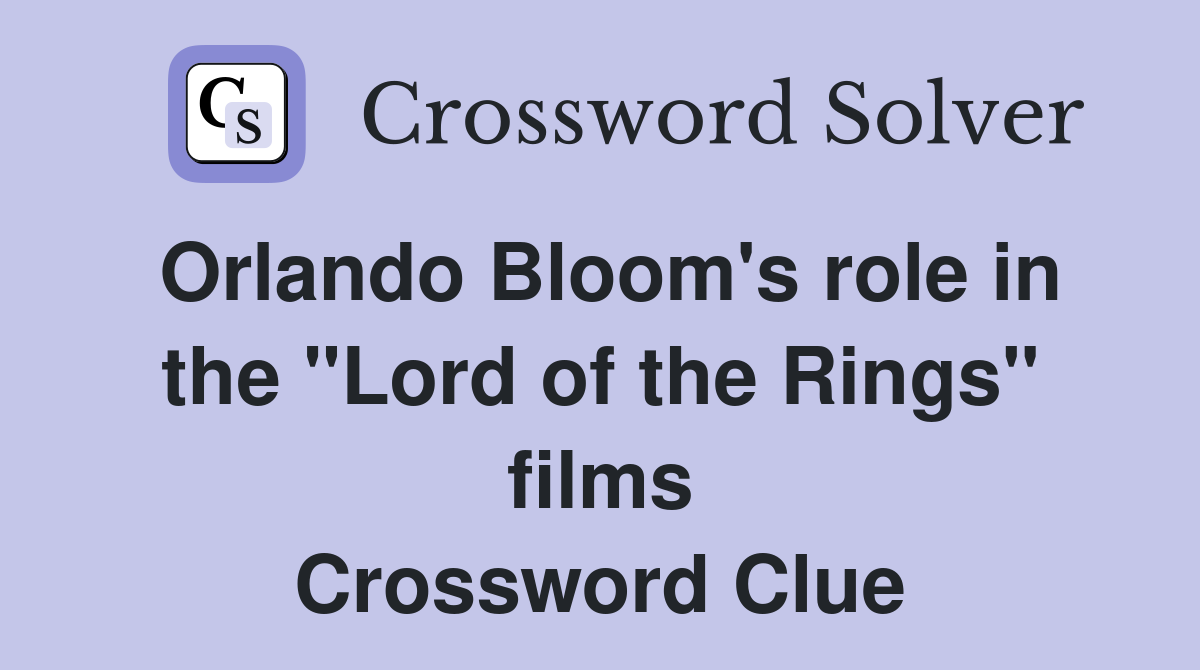 Orlando Bloom's role in the "Lord of the Rings" films Crossword Clue