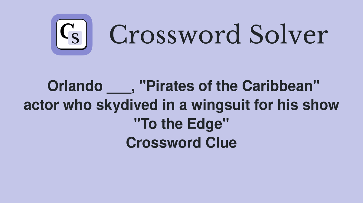 Orlando ___, "Pirates of the Caribbean" actor who skydived in a wingsuit for his show "To the Edge" Crossword Clue