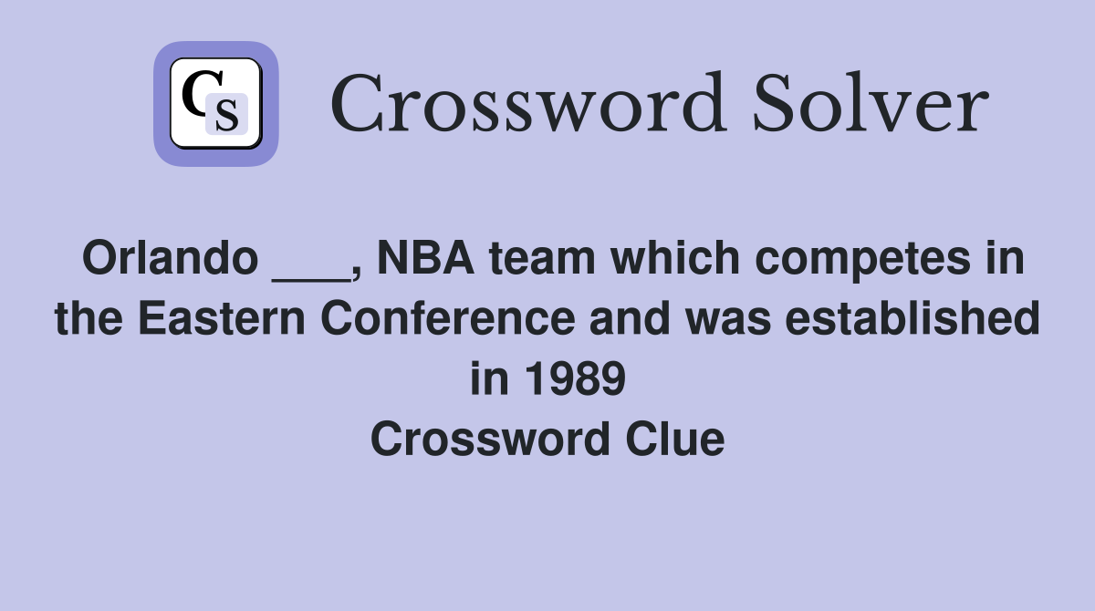 Orlando ___, NBA team which competes in the Eastern Conference and was established in 1989 Crossword Clue