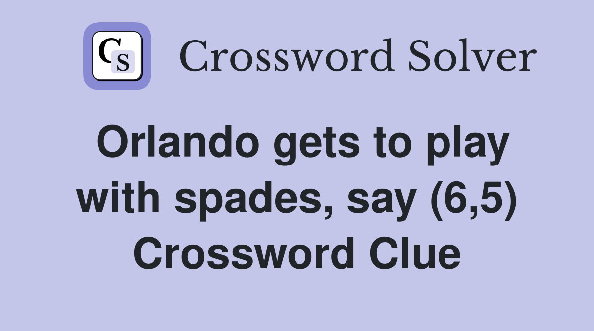 Orlando gets to play with spades, say (6,5) Crossword Clue