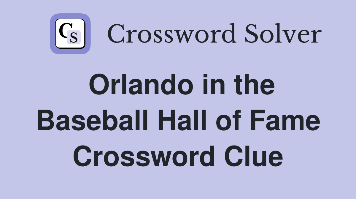 Orlando in the Baseball Hall of Fame Crossword Clue