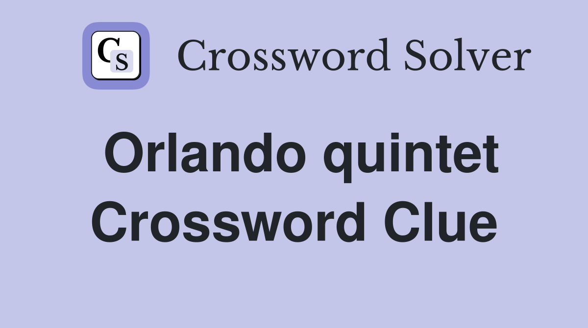 Orlando quintet Crossword Clue