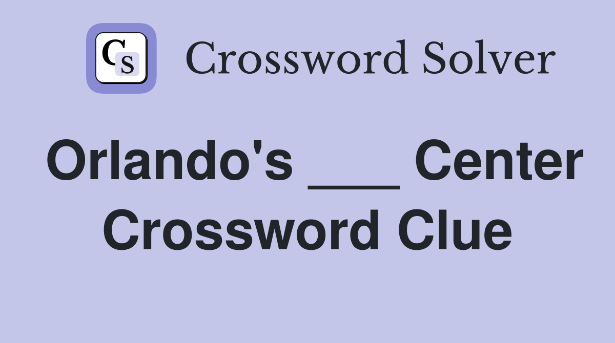 Orlando's ___ Center Crossword Clue