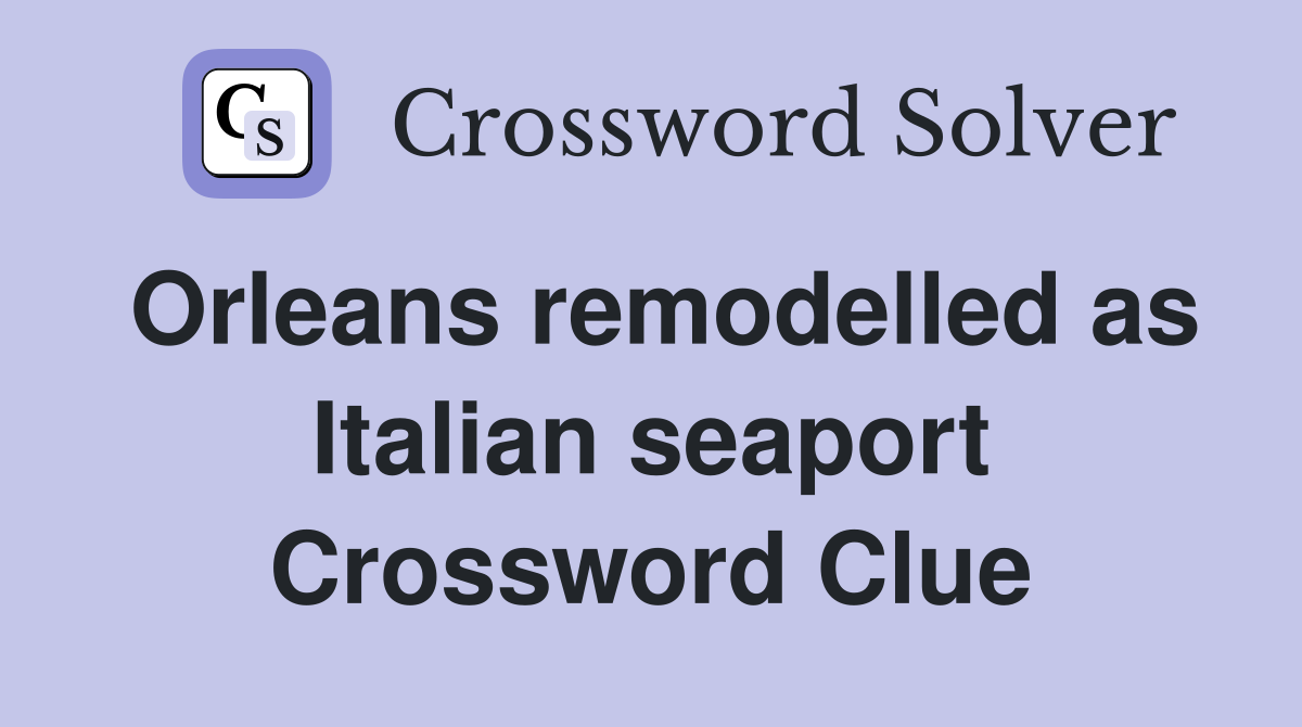 Orleans remodelled as Italian seaport Crossword Clue