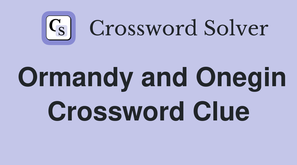 Ormandy and Onegin Crossword Clue