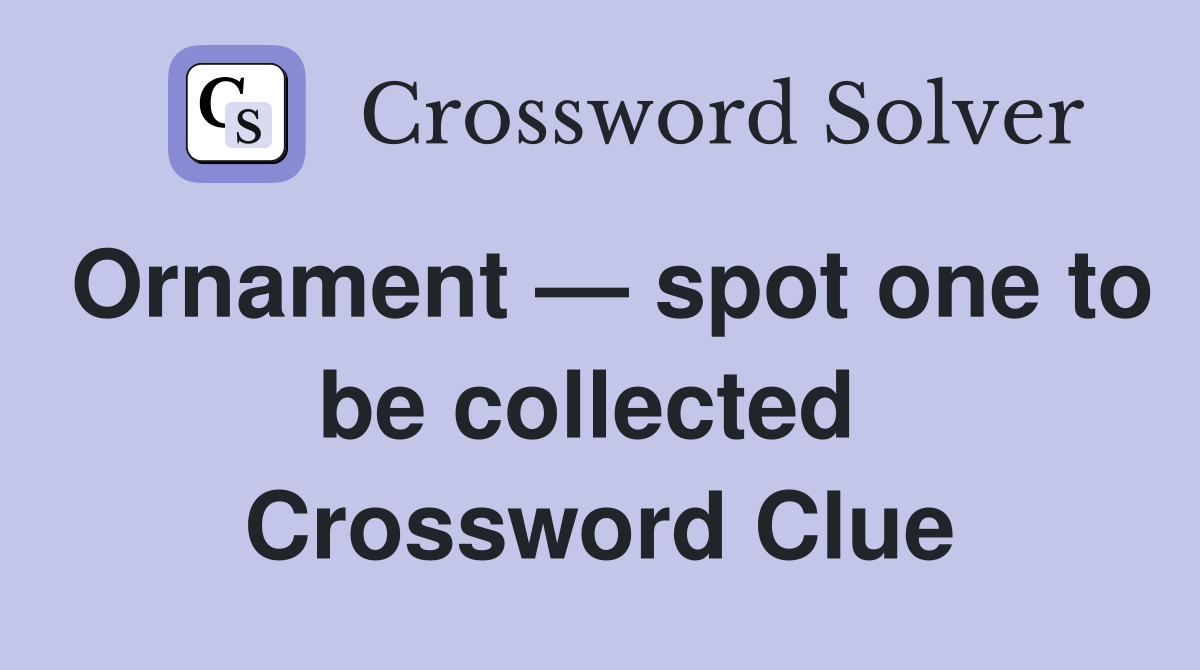 Ornament — spot one to be collected  Crossword Clue
