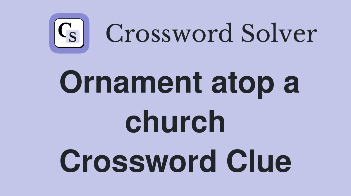 Ornament atop a church Crossword Clue