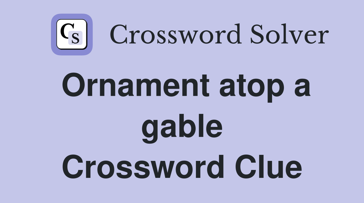 Ornament atop a gable Crossword Clue