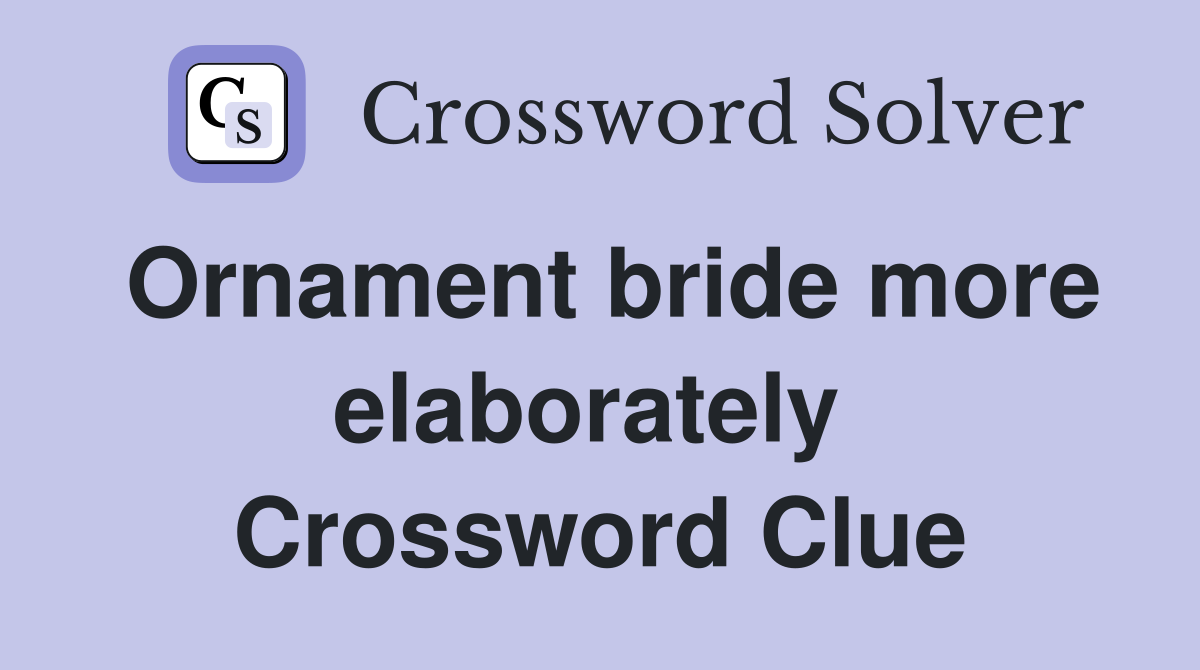 Ornament bride more elaborately  Crossword Clue