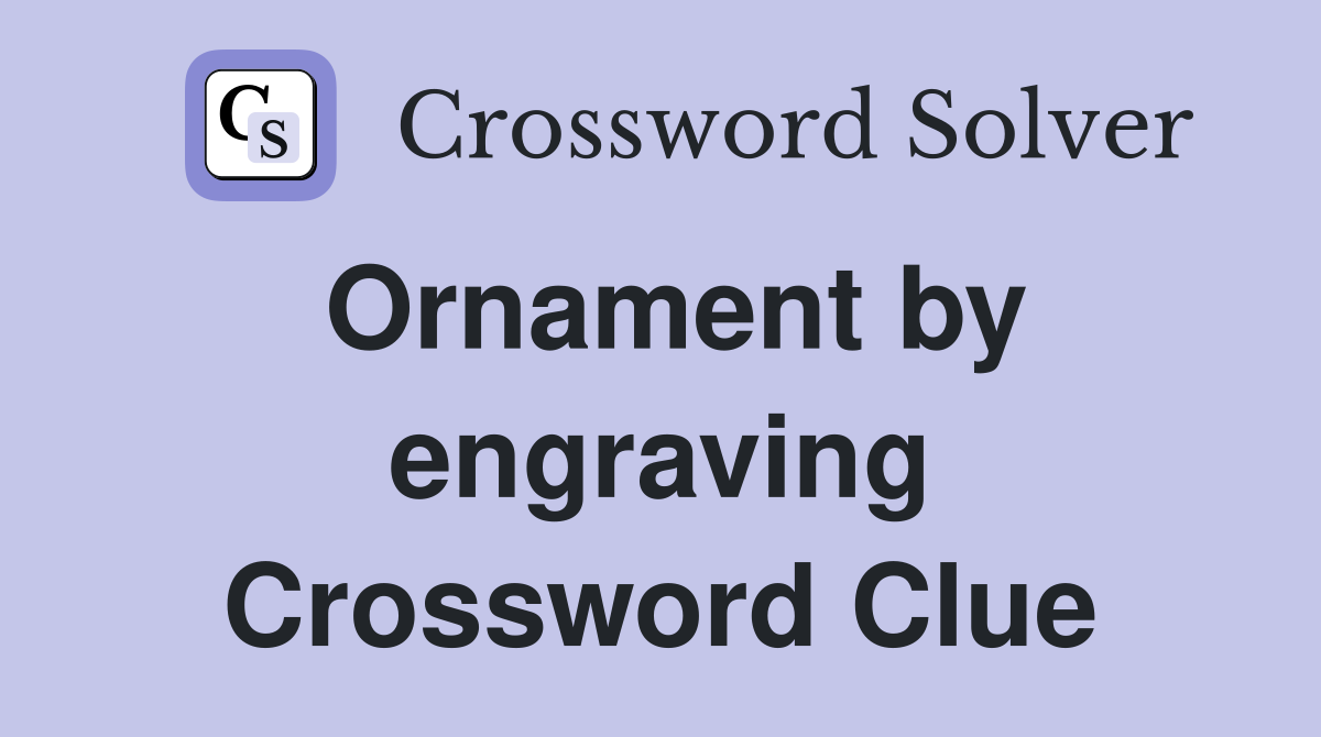 Ornament by engraving Crossword Clue