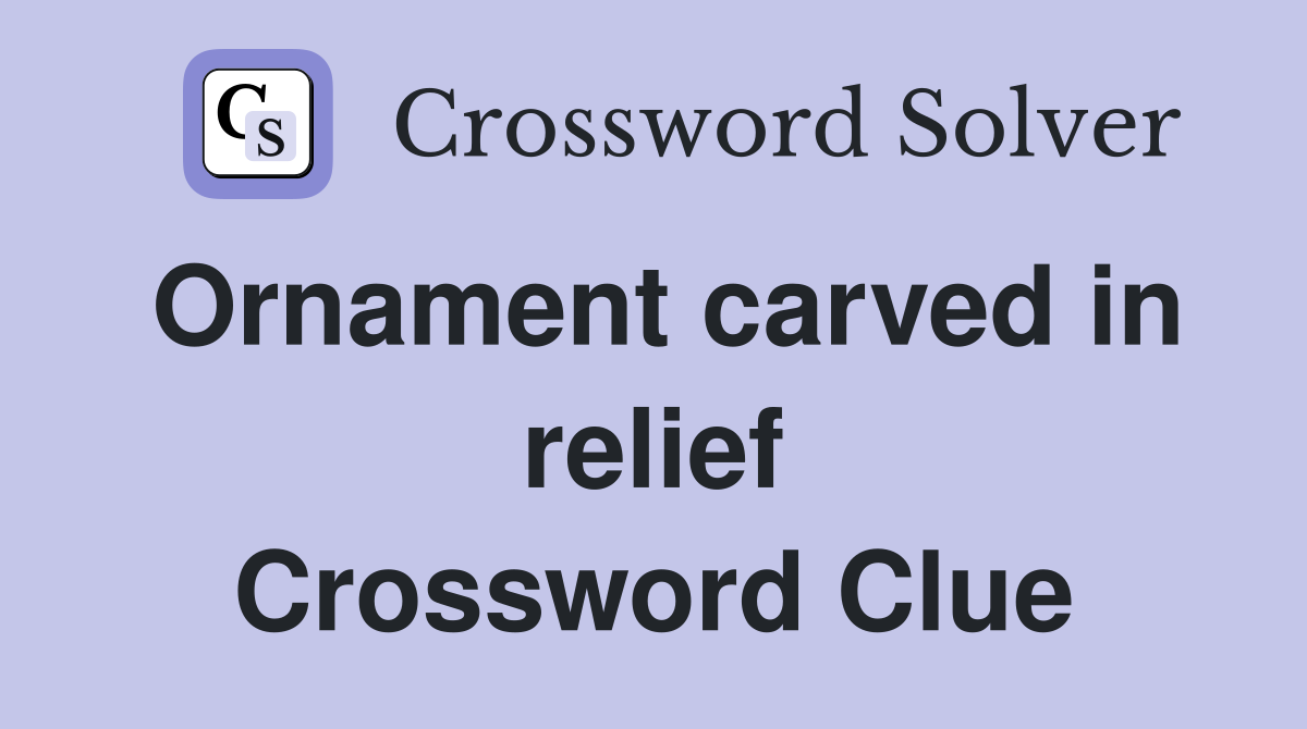 Ornament carved in relief Crossword Clue
