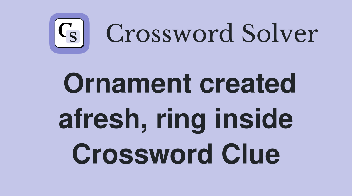 Ornament created afresh, ring inside Crossword Clue