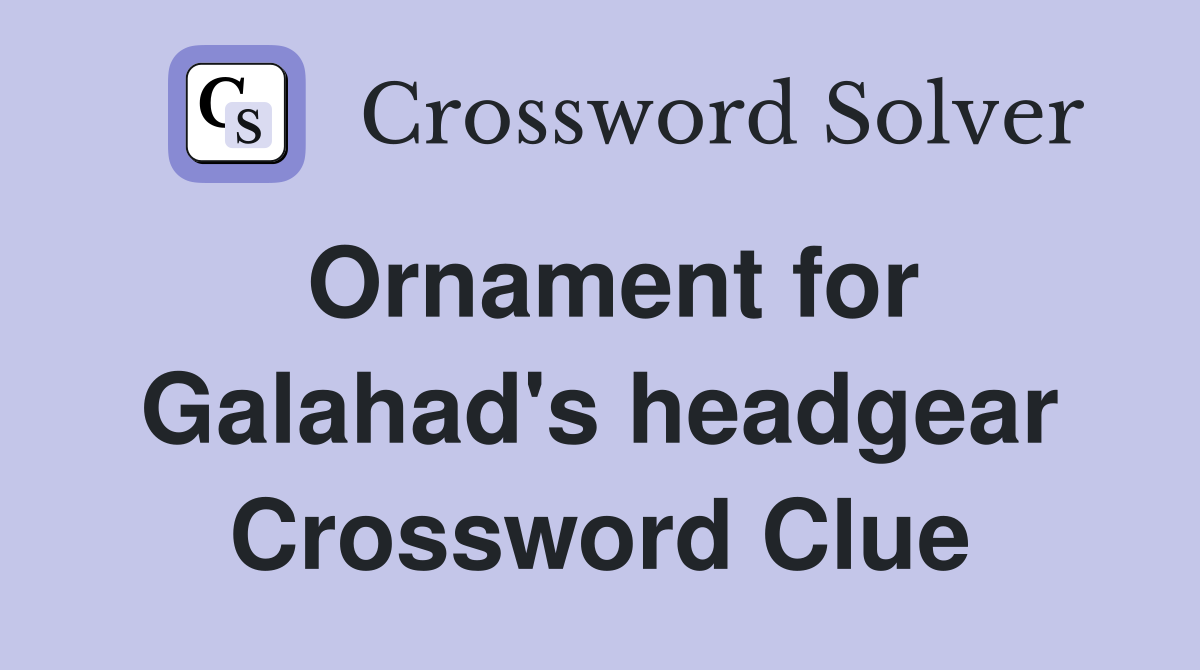 Ornament for Galahad's headgear Crossword Clue