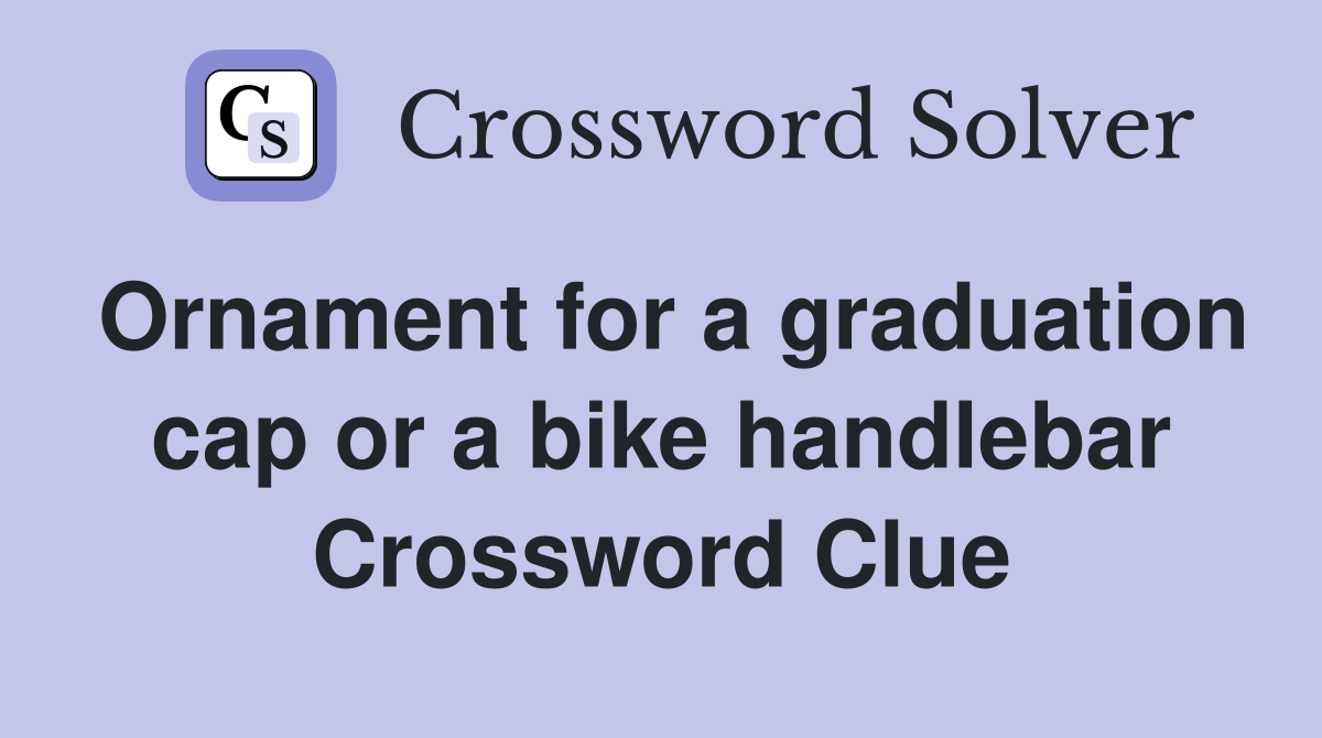 Ornament for a graduation cap or a bike handlebar Crossword Clue