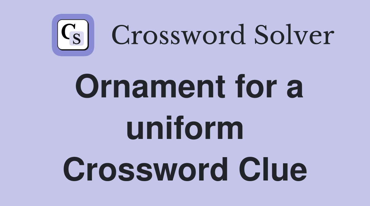 Ornament for a uniform Crossword Clue