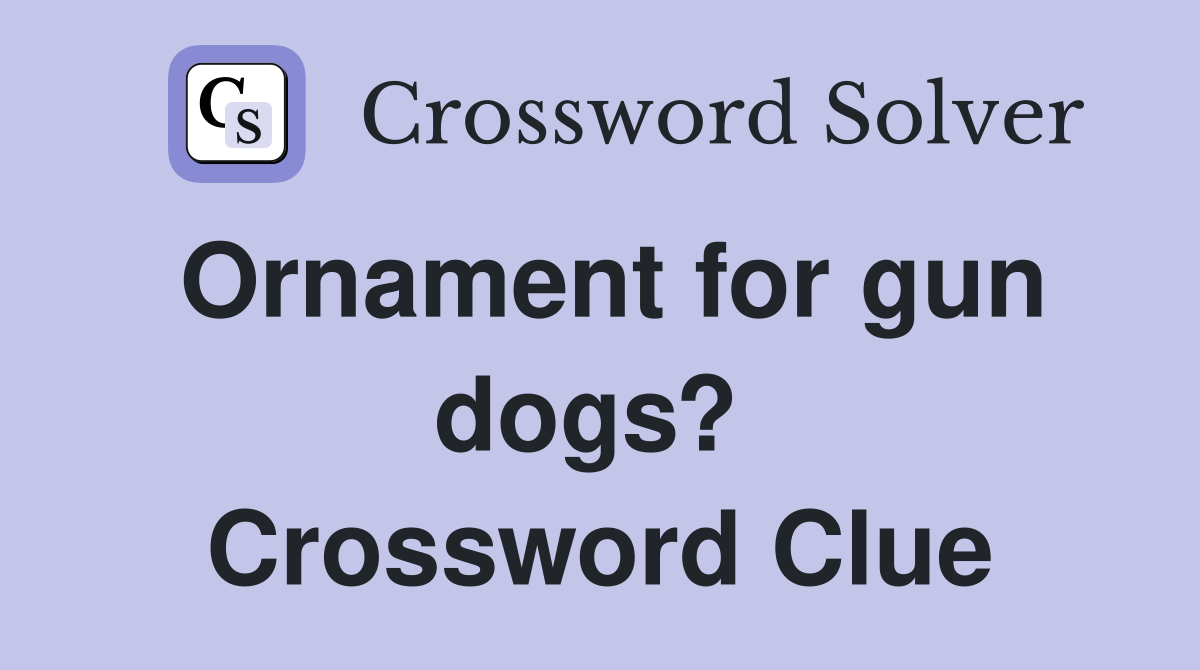 Ornament for gun dogs?  Crossword Clue