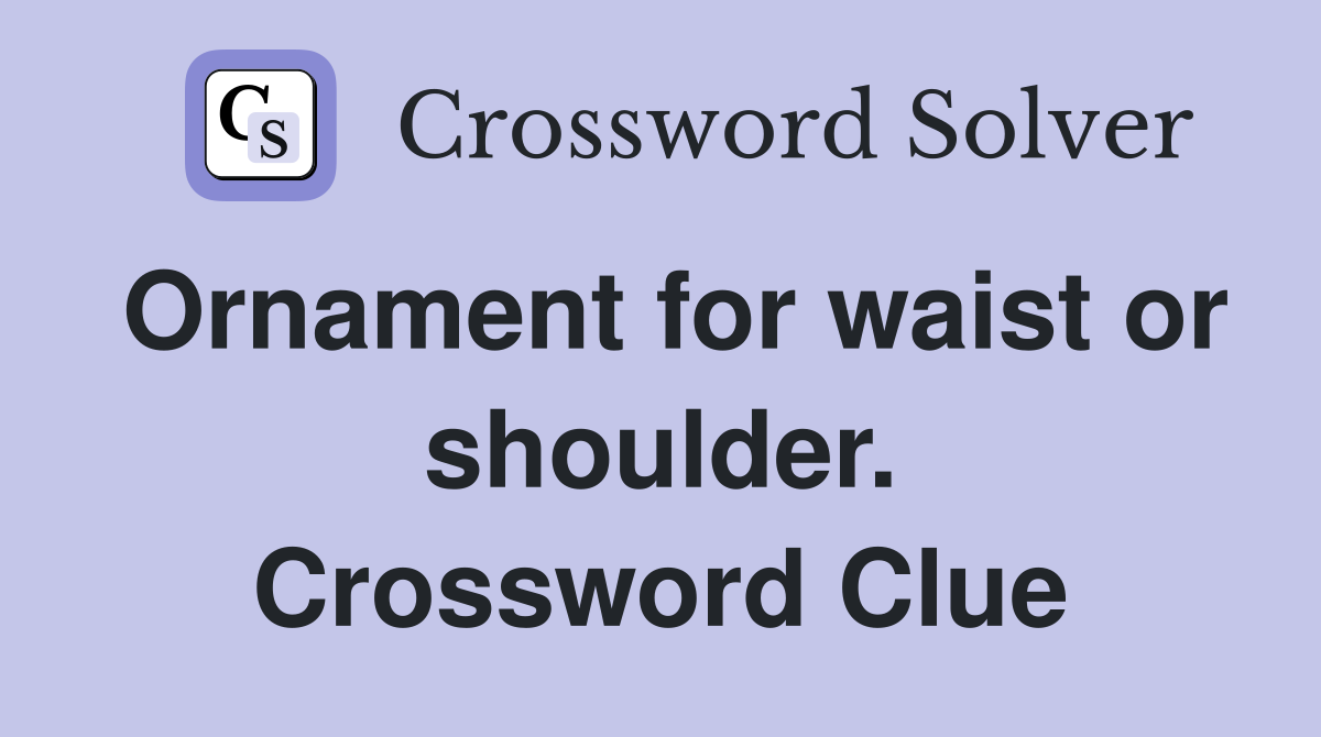 Ornament for waist or shoulder. Crossword Clue