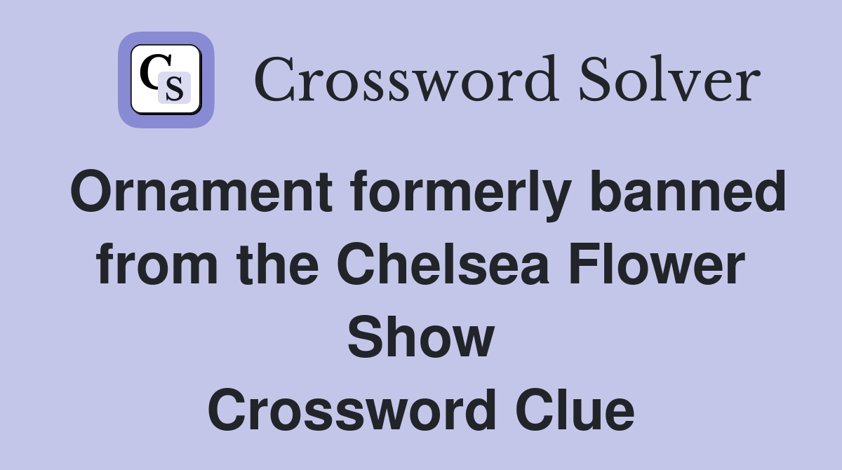Ornament formerly banned from the Chelsea Flower Show Crossword Clue