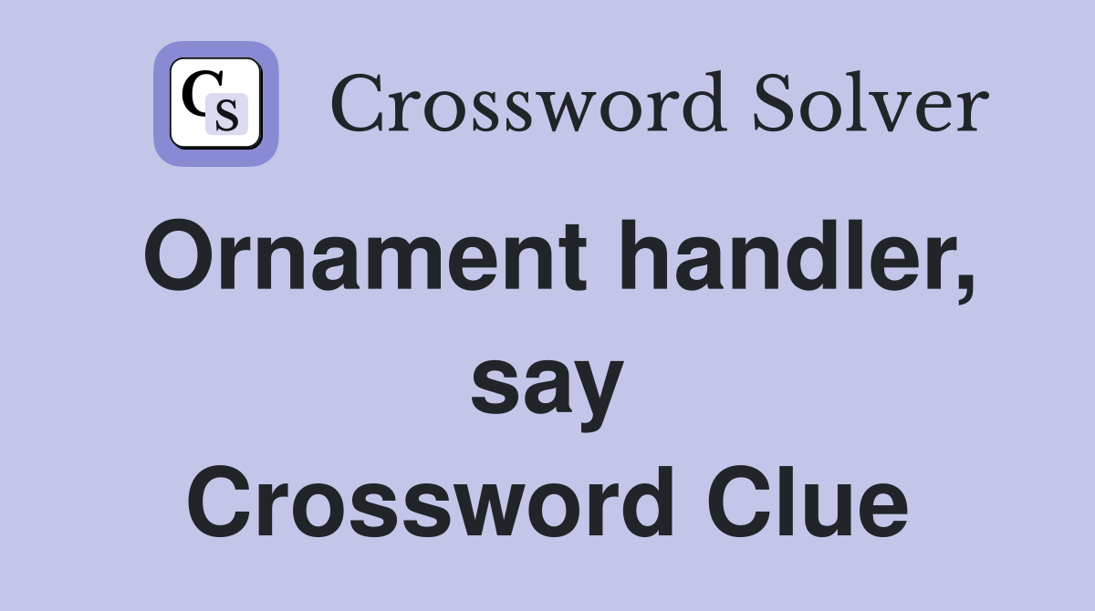 Ornament handler, say Crossword Clue