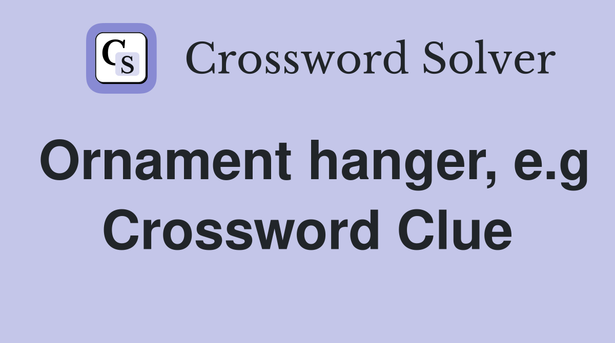 Ornament hanger, e.g Crossword Clue