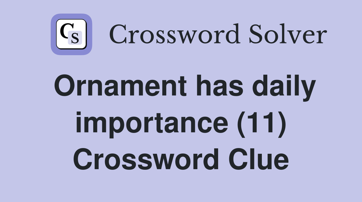 Ornament has daily importance (11) Crossword Clue